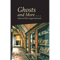 Ghosts and More . . . tales of the supernatural: an anthology
