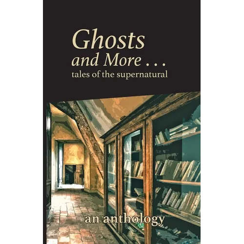 Ghosts and More . . . tales of the supernatural: an anthology