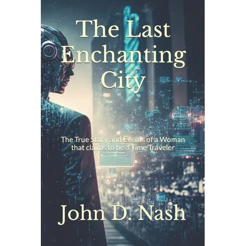 The Last Enchanting City: The True Story and Events of a Woman that claims to be a Time Traveler