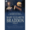 The Collected Supernatural and Weird Fiction of Mary Elizabeth Braddon: Volume 4-Including Three Novelettes 'His Secret, ' 'Herself' and 'The Ghost's
