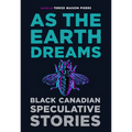 As the Earth Dreams: Black Canadian Speculative Stories