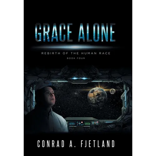 Grace Alone: Rebirth of the Human Race: Book Four