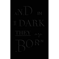 And in the Dark They Are Born