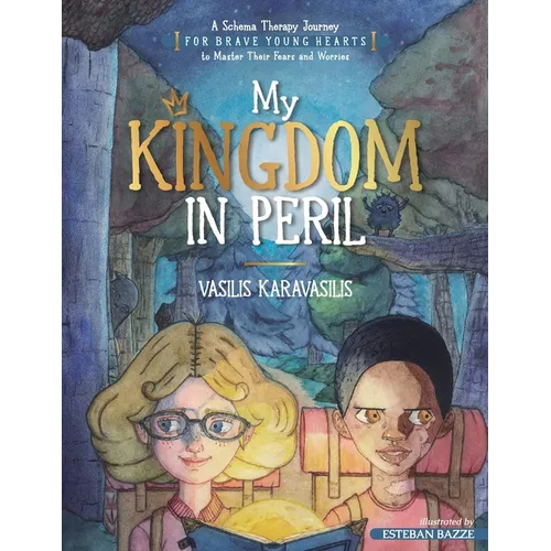My Kingdom in Peril: A Schema Therapy Journey for Brave Young Hearts to Master Their Fears and Worries