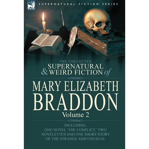 The Collected Supernatural and Weird Fiction of Mary Elizabeth Braddon: Volume 2-Including One Novel 'The Conflict, ' Two Novelettes and One Short Sto