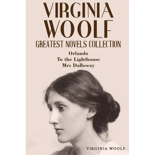Virginia Woolf Greatest Novels Collection: Orlando, To the Lighthouse, Mrs Dalloway