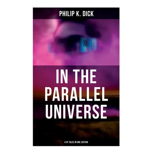 In the Parallel Universe - 4 SF Tales in One Edition: Adjustment Team, The Defenders, The Unreconstructed M & Breakfast at Twilight