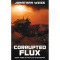 Corrupted Flux: Book Three of The Flux Catastrophe