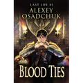 Blood Ties (Last Life Book #3): A Progression Fantasy Series