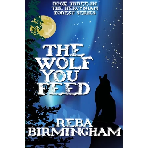 The Wolf You Feed: Book Three in The Hercynian Forest Series