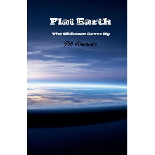 Flat Earth The ultimate cover up