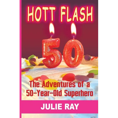 Hott Flash: The Adventures of a 50-Year-Old Superhero
