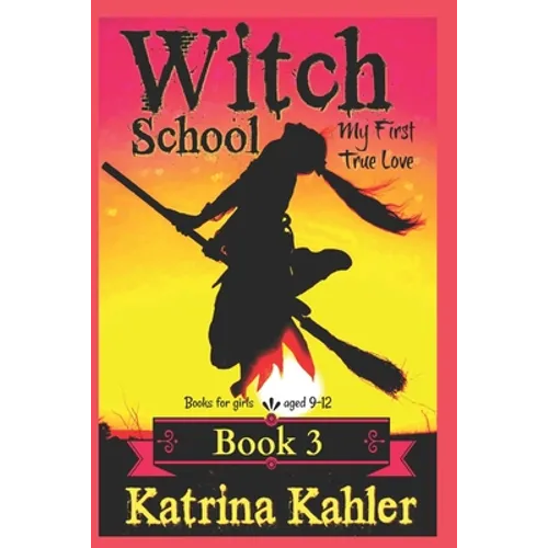 Books for Girls - Witch School - Book 3: for Girls Aged 9-12: My First True Love