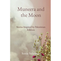 Muneera and the Moon: Stories Inspired by Palestinian Folklore