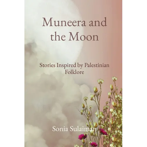 Muneera and the Moon: Stories Inspired by Palestinian Folklore