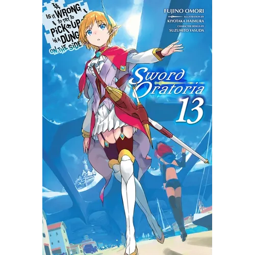 Is It Wrong to Try to Pick Up Girls in a Dungeon? on the Side: Sword Oratoria, Vol. 13 (Light Novel): Volume 13