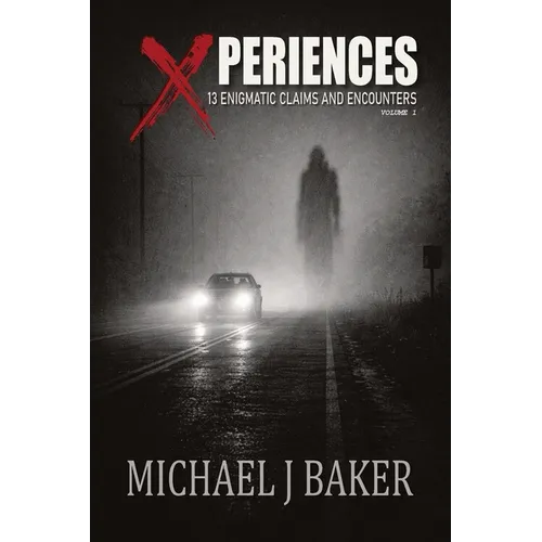 Xperiences: 13 Enigmatic Claims and Encounters Volume 1