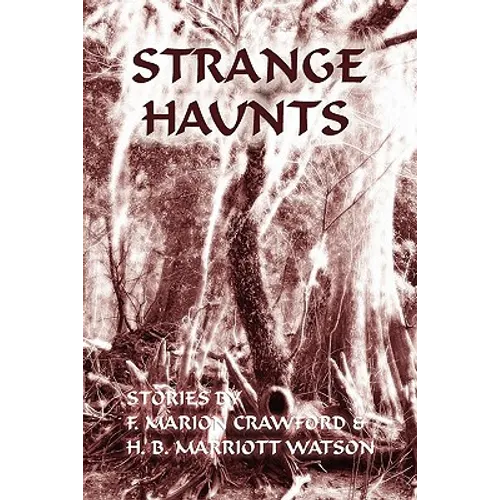 Strange Haunts: Stories by F. Marion Crawford and H. B. Marriott Watson