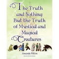 The Truth and Nothing But the Truth of Mystical and Magical Creatures