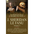 The Collected Supernatural and Weird Fiction of J. Sheridan Le Fanu: Volume 5-Including One Novel, 'The Rose and the Key, ' One Novelette, 'Spalatro,