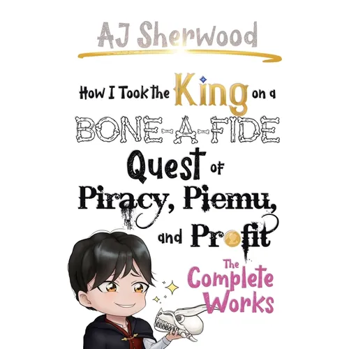 How I Took the King on a Bone-a-fide Quest of Piracy, Piemu, and Profit: The Complete Works