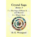 Chrystal Saga Series 3, 7-The Saga of Planet X . . . and Beyond and 8-What's Next