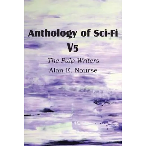 Anthology of Sci-Fi V5, the Pulp Writers - Alan E. Nourse