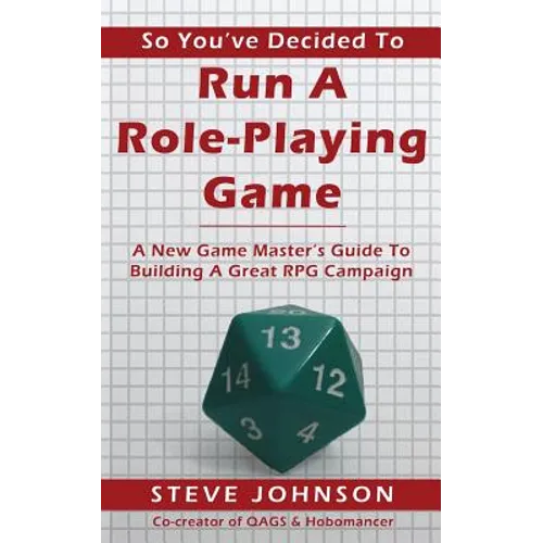 So You've Decided To Run A Role-Playing Game: A New Game Master's Guide To Building A Great RPG Campaign