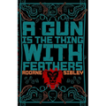 A Gun Is The Thing With Feathers