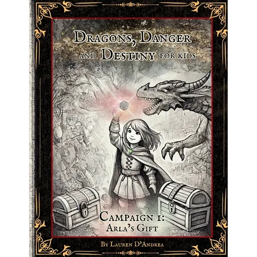 Dragons, Danger and Destiny For Kids Campaign One Arla's Gift: A choose a path interactive d20 Family Adventure Role-Playing Game for Imaginative Lear