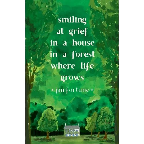 Smiling at Grief in a House in a Forest Where Life Grows
