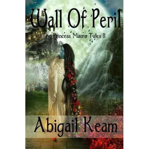 Wall Of Peril: The Princess Maura Tales - Book Two: A Fantasy Series