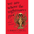 We Are Where the Nightmares Go and Other Stories