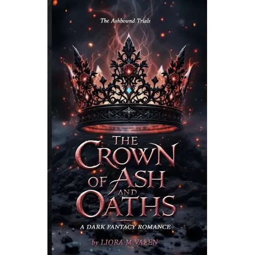 The Crown of Ash and Oaths: A Dark Romantasy of Magical Trials, Enemies to Lovers, and Shadow Magic