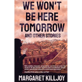 We Won't Be Here Tomorrow: And Other Stories