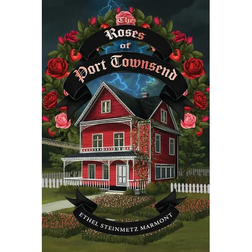 The Roses of Port Townsend: A Tale of Mystery, Magic, Science, (and Tomatoes) in a Seaport Village