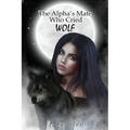 The Alpha's Mate Who Cried Wolf