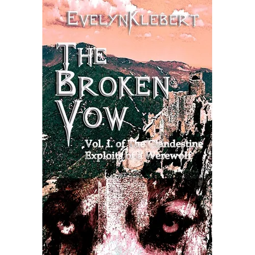 The Broken Vow: Vol. I of The Clandestine Exploits of a Werewolf