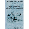 A Strange Place In Time, Book One: The Recalling of John Arrowsmith