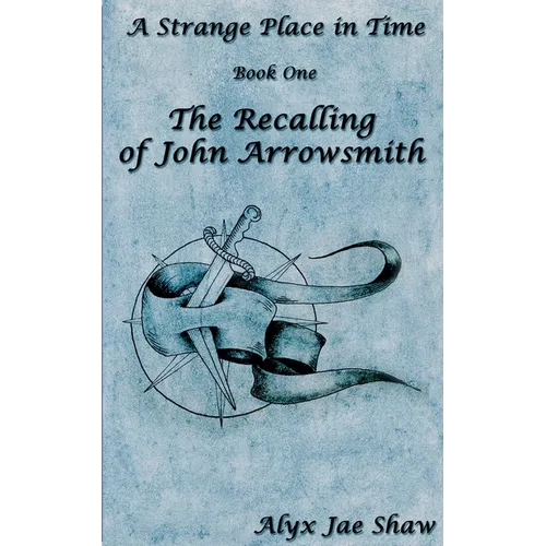 A Strange Place In Time, Book One: The Recalling of John Arrowsmith