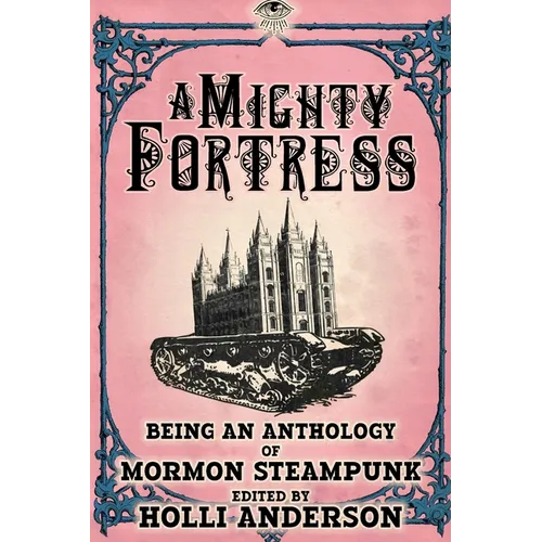 A Mighty Fortress: Being an Anthology of Mormon Steampunk