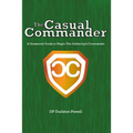 The Casual Commander: A Grassroots Guide to Magic: The Gathering's Commander