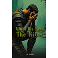 What We Feed The River