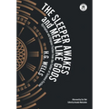 The Sleeper Awakes & Men Like Gods: Dystopian & Utopian Fiction from the Father of Science Fiction