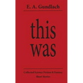 This Was: Collected Science Fiction and Fantasy Short Stories