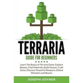 Terraria Guide For Beginners: Learn The Basics of Terraria Game, Explore Biomes, Find Materials, Build Houses, Craft Items, Discover Powerful Weapons,