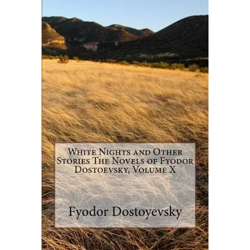 White Nights and Other Stories The Novels of Fyodor Dostoevsky, Volume X