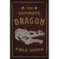 The Ultimate Dragon Field Guide: The Fantastical Explorer's Handbook