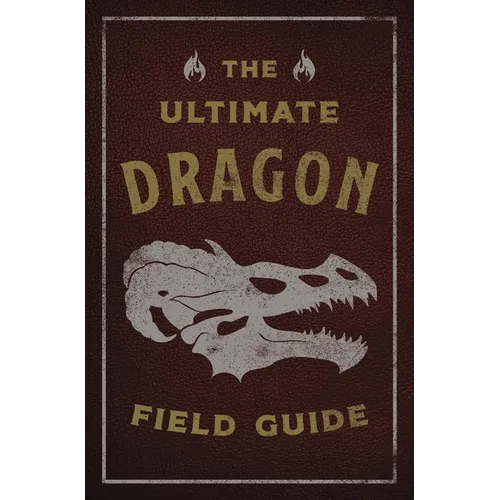 The Ultimate Dragon Field Guide: The Fantastical Explorer's Handbook