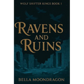 Ravens and Ruins: Wolf Shifter Kings Book 1